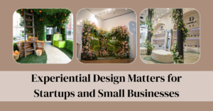 Why Experiential Design Matters for Startups and Small Businesses