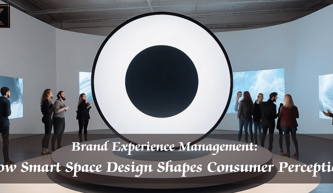 Brand Experience Management: How Smart Space Design Shapes Consumer Perception