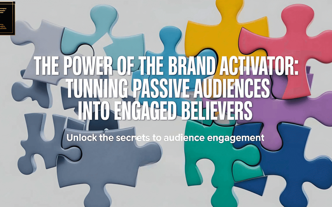 The Power of the Brand Activator: Turning Passive Audiences into Engaged Believers