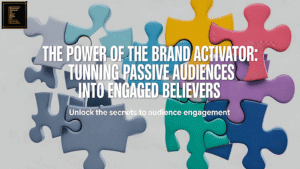 The Power of the Brand Activator: Turning Passive Audiences into Engaged Believers